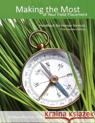 Making the Most of Your Field Placement: Handbook for Human Services Siobhan MacLean Harrison Rob Monahan Ronda 9781897160671