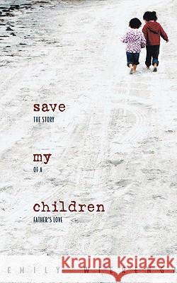 Save My Children: The Story of a Father's Love Wierenga, Emily 9781897213353 Castle Quay
