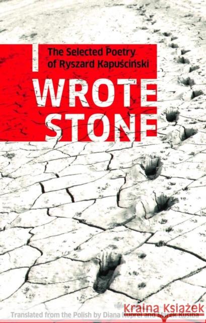 I Wrote Stone: The Selected Poetry of Ryszard Kapuscinski Kapuscinski, Ryszard 9781897231371 Biblioasis