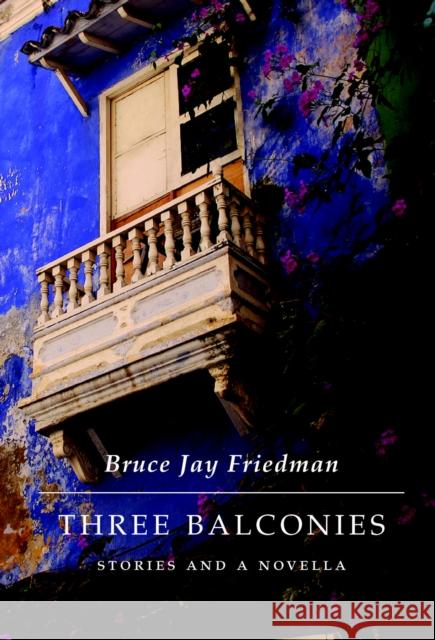 Three Balconies: Stories and a Novella Bruce Jay Friedman 9781897231456 Biblioasis