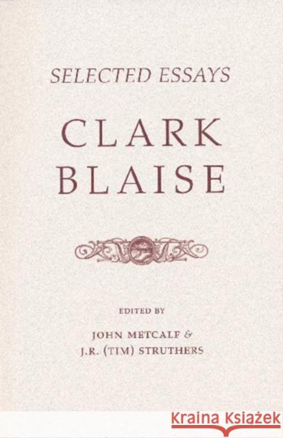 Selected Essays Clark Blaise John Metcalf J. R. (Tim) Struthers 9781897231500