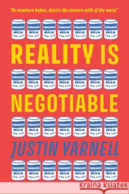 Reality Is Negotiable: Condensed Milk for Life Justin Yarnell 9781897238721 Namaste Publishing