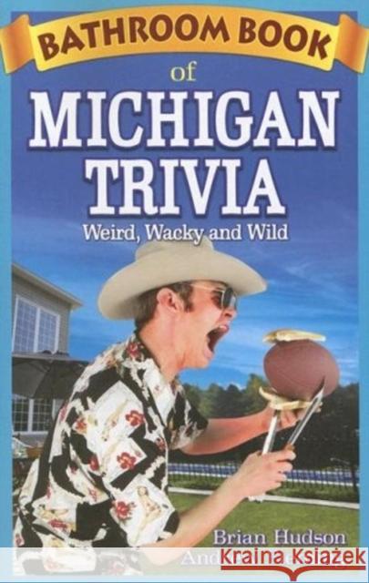 Bathroom Book of Michigan Trivia: Weird, Wacky and Wild Brian Hudson Andrew Fleming Patrick Henaff 9781897278321