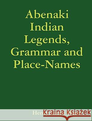 Abenaki Indian Legends, Grammar and Place Names Henry Lorne Masta 9781897367186 Global Language Press