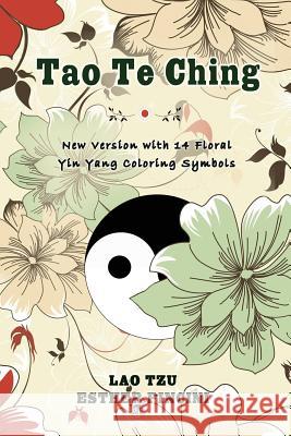 Tao Te Ching: New Version with 14 Floral Yin Yang Coloring Symbols Lao Tzu Esther Pincini 9781897384954 Magdalene Press