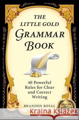 The Little Gold Grammar Book: 40 Powerful Rules for Clear and Correct Writing Royal, Brandon 9781897393307 Maven Publishing