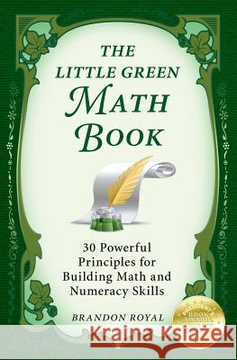 The Little Green Math Book: 30 Powerful Principles for Building Math and Numeracy Skills Royal, Brandon 9781897393505 Maven Publishing