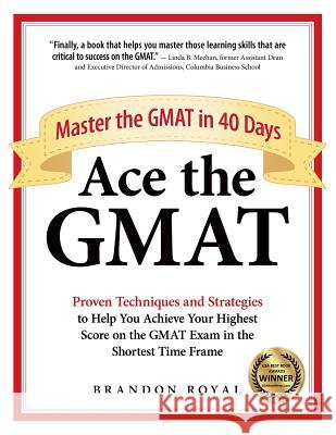 Ace the GMAT: Master the GMAT in 40 Days Brandon Royal 9781897393550 Maven Publishing