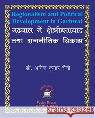 Regionalism and Political Development in Garhwal गढ़वाल में क्षेत्& Saini, Anil Kumar 9781897416327 PC Plus Ltd.