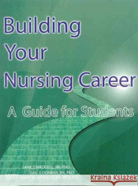 Building Your Nursing Career: A Guide for Students Janice Waddell Gail J. Donner Mary M. Wheeler 9781897422151 Mosby Canada