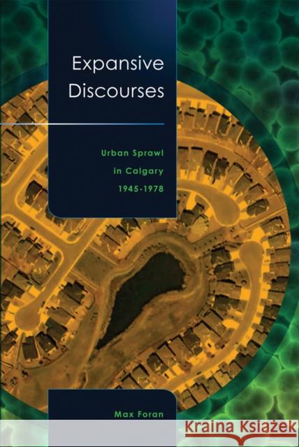 Expansive Discourses: Urban Sprawl in Calgary, 1945-1978 Foran, Max 9781897425138 UBC Press