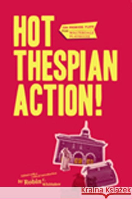 Hot Thespian Action!: Ten Premiere Plays from Walterdale Playhouse Whittaker, Robin 9781897425268 UBC Press