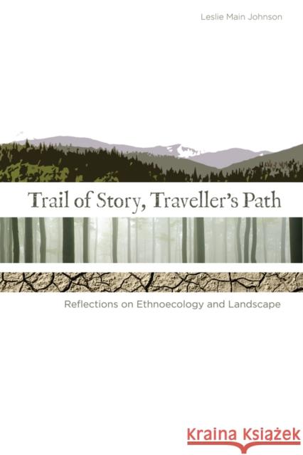 Trail of Story, Travellers' Path: Reflections on Ethnoecology and Landscape Main Johnson, Leslie 9781897425350