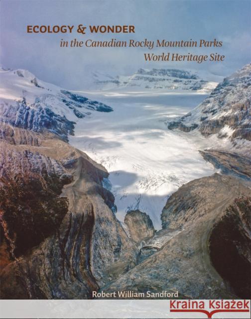 Ecology and Wonder in the Canadian Rocky Mountain Parks Heritage Site Robert W. Sandford 9781897425572 UBC Press