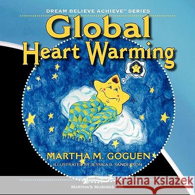 Global Heart Warming: Dream Believe Achieve Goguen, Martha M. 9781897435342