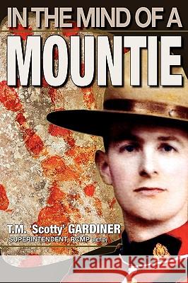 In the Mind of a Mountie Gardiner, T. M. 'Scotty' 9781897435373 Agio Publishing House