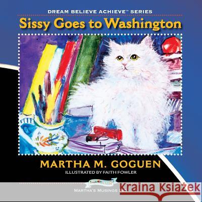 Sissy Goes to Washington: Dream Believe Achieve Goguen, Martha 9781897435595