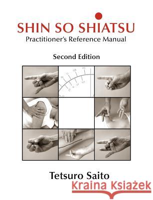 Shin So Shiatsu: Healing the Deeper Meridian Systems - Practitioner's Reference Manual, Second Edition Saito, Tetsuro 9781897435755