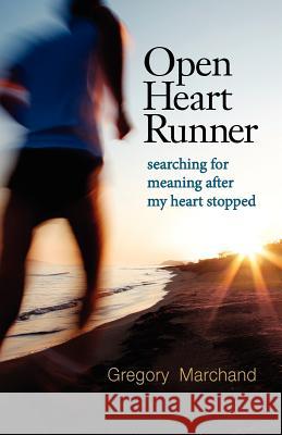 Open Heart Runner: searching for meaning after my heart stopped Marchand, Gregory 9781897435793 Agio Publishing House