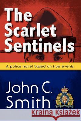 The Scarlet Sentinels (Pbk): An RCMP Novel Based on True Events Smith, John C. 9781897435809