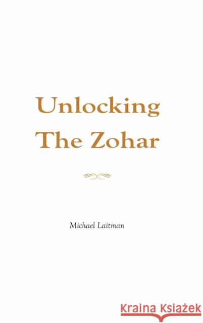 Unlocking the Zohar Rav Michael Laitman, PhD 9781897448595 Laitman Kabbalah Publishers