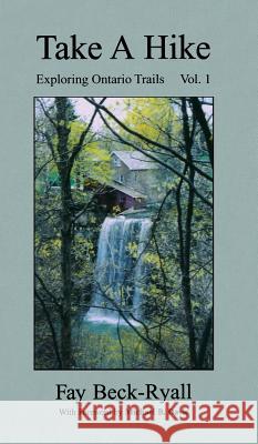 Take a Hike, Volume 1: Exploring Ontario Trails Faye Beck-Ryall Michael B. Davie 9781897453254 Manor House Publishing Inc.