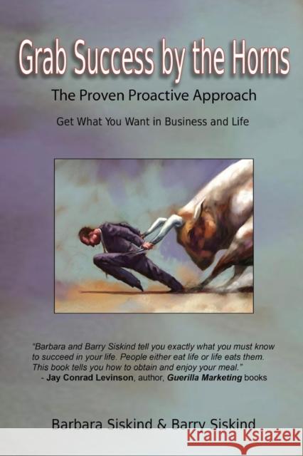 Grab Success by the Horns: The Proven Proactive Approach -- Get What You Want in Business & Life Barbara Siskind, Barry Siskind 9781897453308 Manor House Publishing Inc
