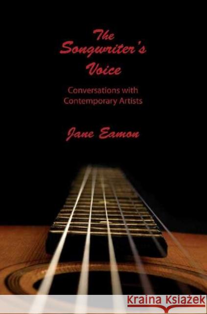 The Songwriter's Voice: Conversations with Contemporary Artists Jane Eamon 9781897453360 Manor House Publishing Inc