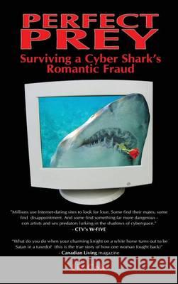 Perfect Prey: Surviving a Cyber Shark's Romantic Fraud Liz Cole 9781897453414 Manor House Publishing Inc