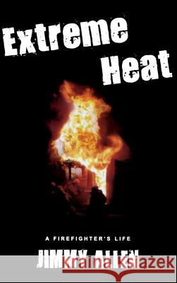 Extreme Heat: A Firefighter's Life Jimmy Allen   9781897453520 Manor House Publishing Inc.