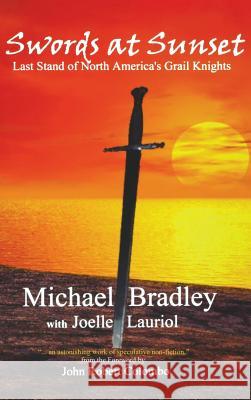 Swords at Sunset: Last Stand of North America's Grail Knights Michael Bradley Joelle Lauriol John Robert Colombo 9781897453605
