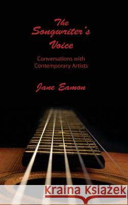 The Songwriters' Voice: Conversations with Contemporary Artists Jane Eamon 9781897453698 Manor House Publishing Inc