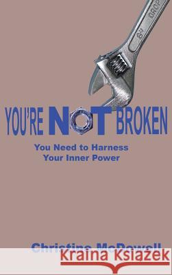 You're Not Broken: You Need to Harness Your Inner Power Christine McDowell 9781897453803