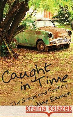 Caught in Time: Songs & Poetry Jane Eamon 9781897453827 Manor House Publishing Inc