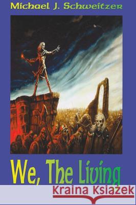 We, the Living Michael J. Schweitzer 9781897453858