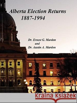 Alberta Elections Returns 1887-1994 Dr Austin Mardon, Ernest G Mardon 9781897472163