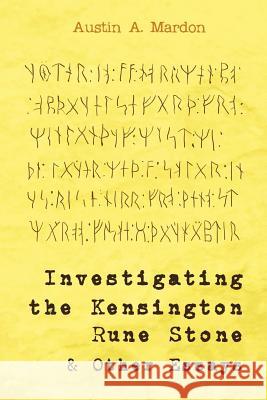 Investigating the Kensington Rune Stone and Other Essays Austin A. Mardon 9781897472279 Golden Meteorite Press