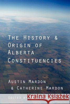 The History and Origin of Alberta Constituencies Austin A. Mardon 9781897472293 Golden Meteorite Press