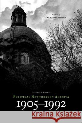 Political Networks in Alberta: 1905-1992 Austin Mardon 9781897472736 Golden Meteorite Press