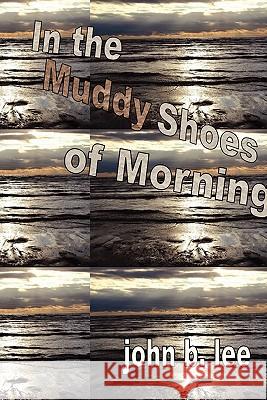 In the Muddy Shoes of Morning John B. Lee 9781897475645 Hidden Brook Press