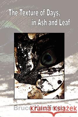 The Texture of Days, in Ash and Leaf Bruce Kauffman Carolyn Smart Eleanor Leonne Bennett 9781897475867 Hidden Brook Press