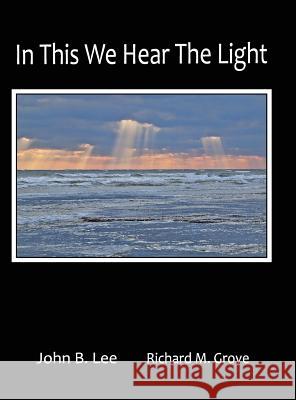 In This We Hear the Light John B. Lee Richard Marvin Grove  9781897475966 Hidden Brook Press