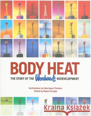 Body Heat: The Story of the Woodward's Redevelopment Enright, Robert 9781897476017