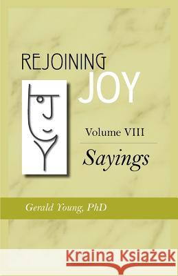 Rejoining Joy: Volume 8 Sayings Dr Gerald Young 9781897478004 Rejoining Joy Publishing Inc.