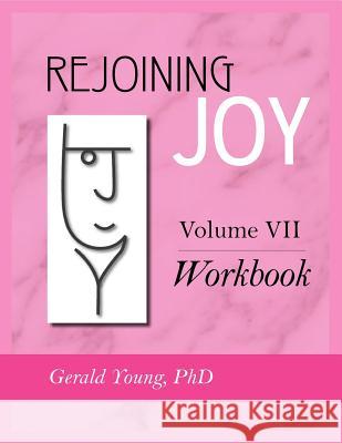 Rejoining Joy: Volume 7 Workbook Dr Gerald Young 9781897478066 Rejoining Joy Publishing Inc.