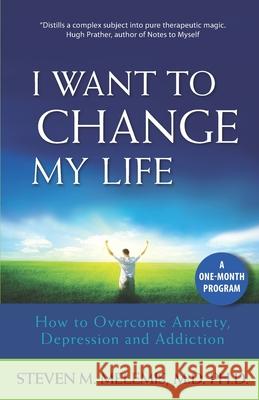 I Want to Change My Life: How to Overcome Anxiety, Depression and Addiction Steven M. Melemis 9781897572238 Modern Therapies
