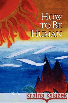 How to Be Human K A Leeman 9781897573112 Kaleeka Press