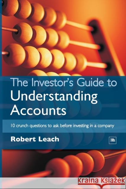 The Investor's Guide to Understanding Accounts : 10 Crunch Questions to Ask Before Investing in a Company Robert Leach 9781897597279 0