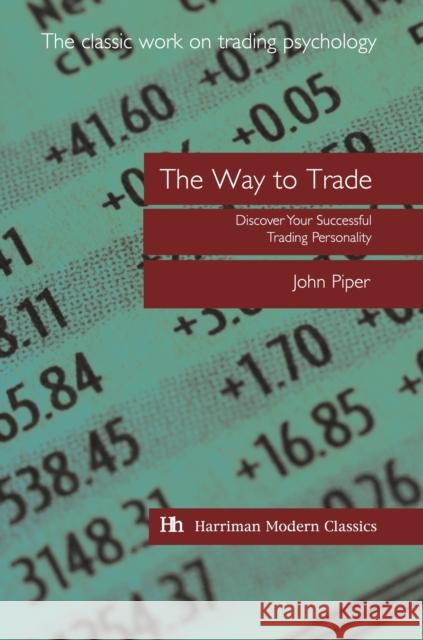 The Way to Trade: Discover Your Successful Trading Personality John Piper 9781897597941 Harriman House