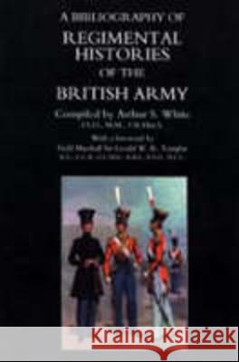 Bibliography of Regimental Histories of the British Army: with Addendum: With New and Enlarged Addendum Arthur S. White 9781897632253